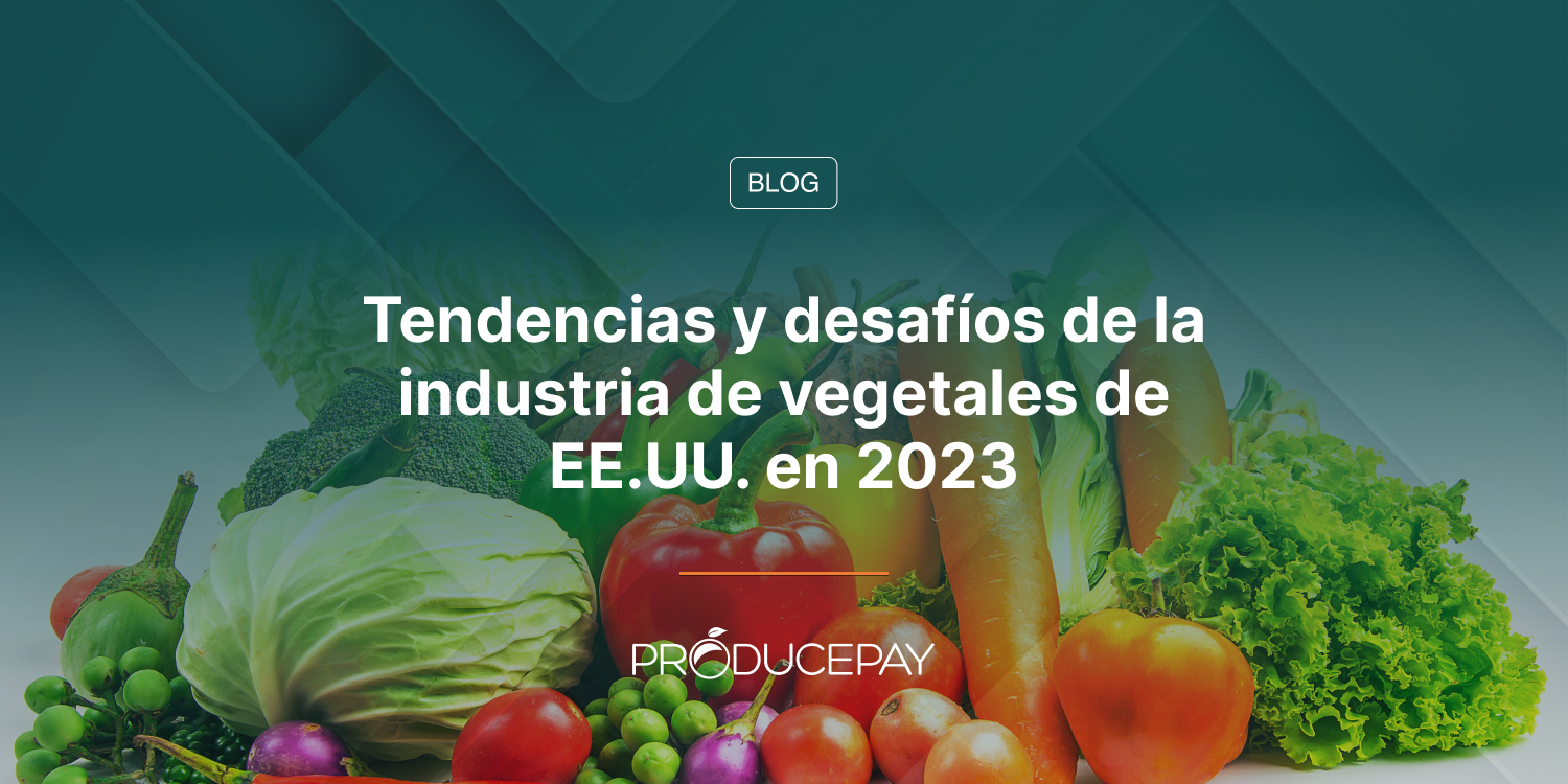 Tendencias y desafíos de la industria de vegetales de EE.UU. en 2023